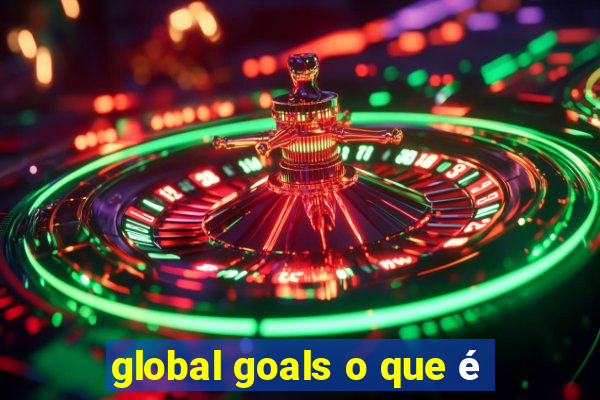 global goals o que é